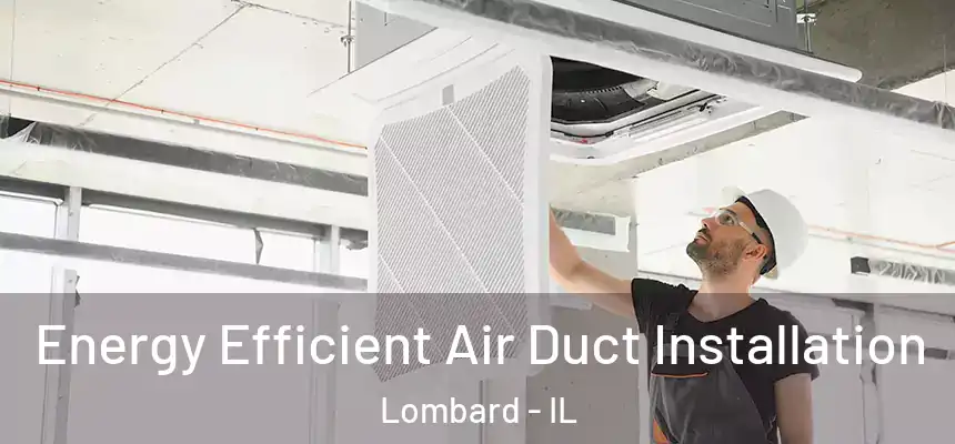  Energy Efficient Air Duct Installation Lombard - IL